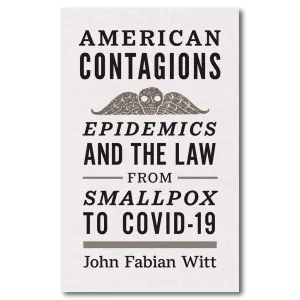 American Contagions: Epidemics and the Law from Smallpox to COVID-19