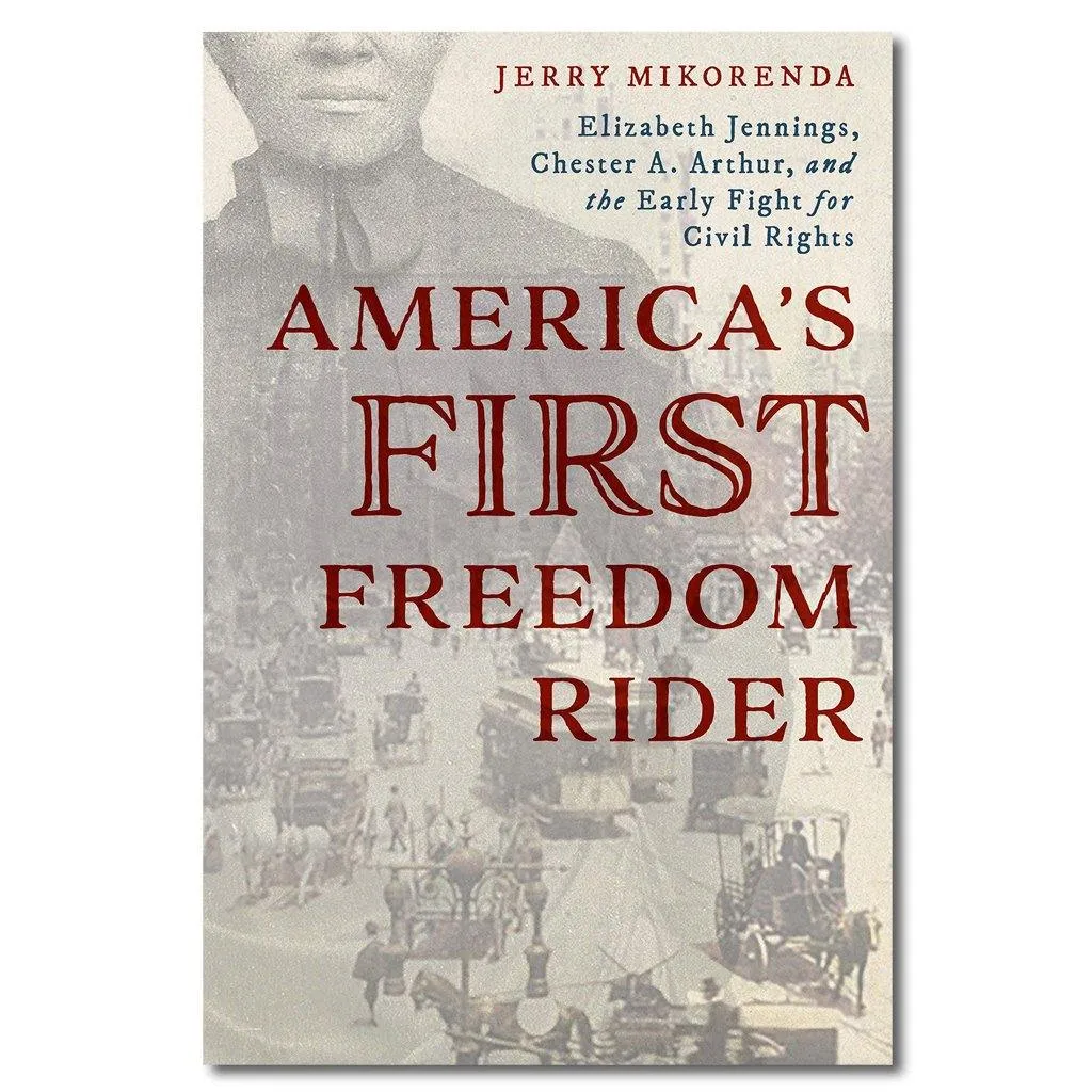 America's First Freedom Rider: Elizabeth Jennings, Chester A. Arthur, and the Early Fight for Civil Rights