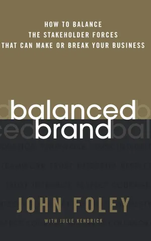 Balanced Brand: How To Balance The Stakeholder Forces That Can Make Or Break Your Business Hardcover