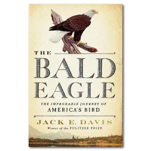 Bald Eagle: The Improbable Journey of America's Bird