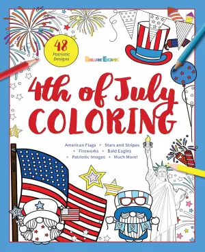 Brilliant Escapes - 4th of July Coloring Book: 48 Patriotic Designs To Relax and Honor America The Beautiful   Independence Day Factoids