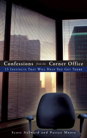 Confessions From The Corner Office: 15 Instincts That Will Help You Get There Hardcover