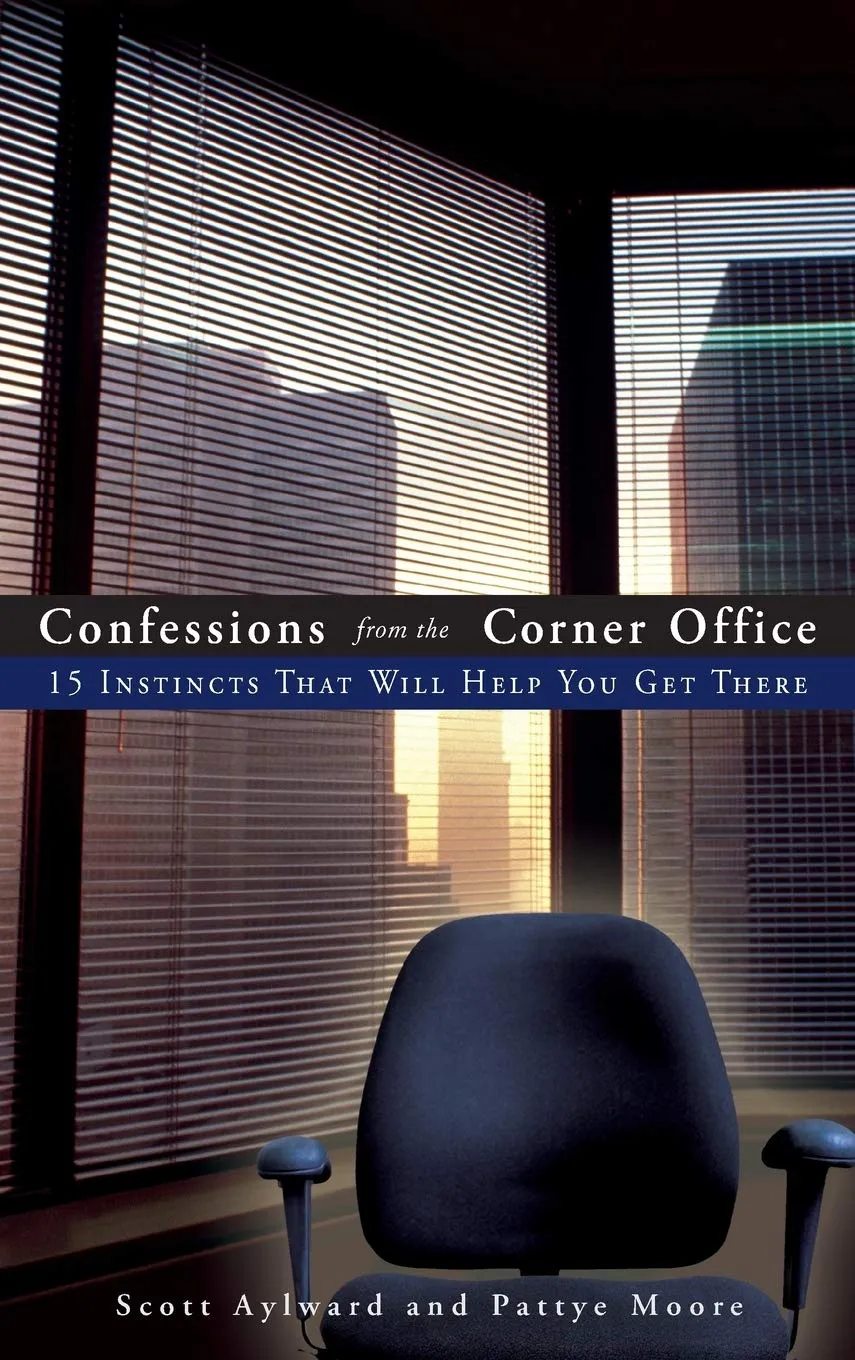 Confessions From The Corner Office: 15 Instincts That Will Help You Get There Hardcover