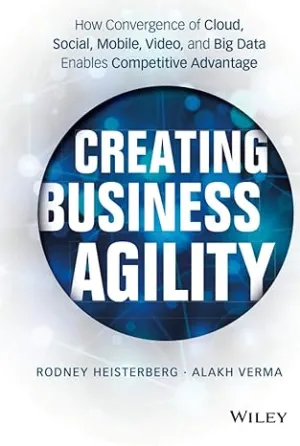 Creating Business Agility: How Convergence Of Cloud, Social, Mobile, Video, And Big Data Enables Competitive Advantage