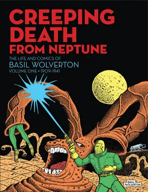 Creeping Death from Neptune: The Life And Comics Of Basil Wolverton Vol. 1