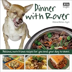 Dinner With Rover: Delicious, Nutritious Recipes For You And Your Dog To Share