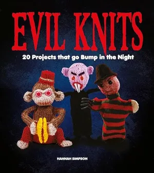 Evil Knits: 20 Projects That Go Bump In The Night
