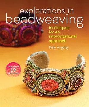 Explorations In Beadweaving: Techniques For An Improvisational Approach