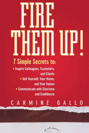 Fire Them Up!: 7 Simple Secrets to: Inspire Colleagues, Customers, and Clients; Sell Yourself, Your Vision, And Your Values; Communicate With Charisma And Confidence Hardcover