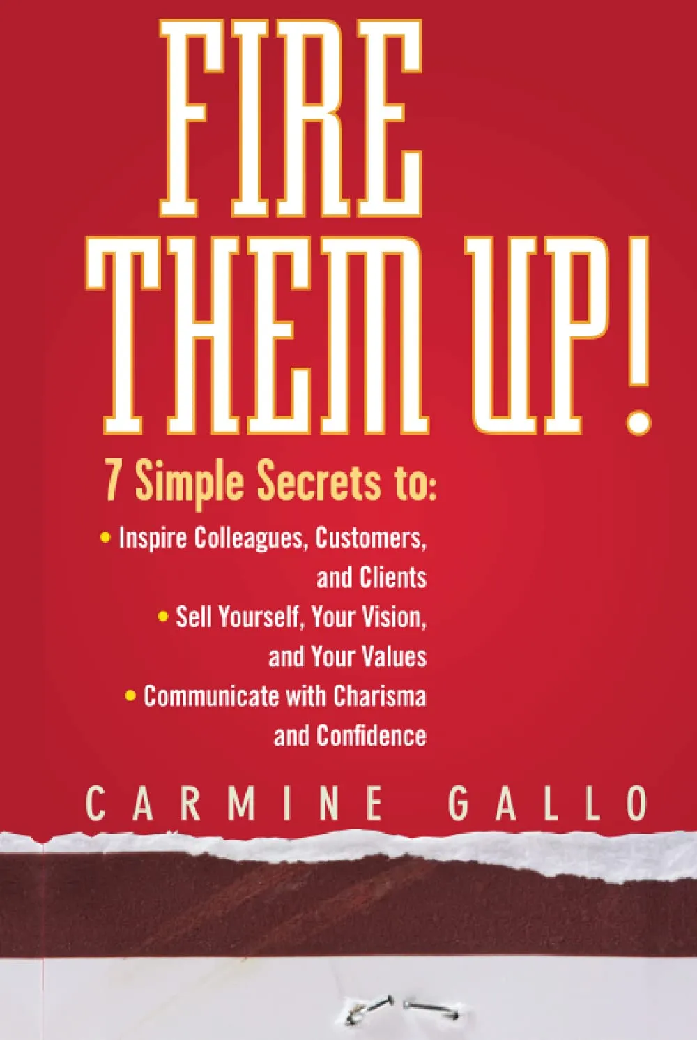 Fire Them Up!: 7 Simple Secrets to: Inspire Colleagues, Customers, and Clients; Sell Yourself, Your Vision, And Your Values; Communicate With Charisma And Confidence Hardcover