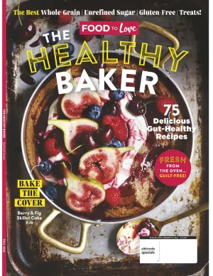 Food To Love - Healthy Baker, 75 Delicious Gut-Healthy Recipes, Using Better For You Options: Nuts, Whole Wheat Flours, Unrefined Sugars & Seeds