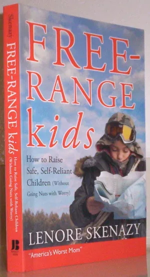 Free-Range Kids: How To Raise Safe, SelfReliant Children (Without Going Nuts With Worry) Paperback