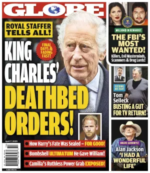 Globe - 04.07.25: King Charles' Deathbed Orders & Shocking Revelations From Royal Staffer, The FBI's Most Wanted List, Tom Sellecks Big TV Comeback, Alan Jacksons Journey & More!