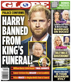 Globe - 05.19.25: Prince Harry Banned From Kings Funeral, Catherine Zeta-Jones & Michael Douglas Marriage Troubles, Christie Brinkley Opens Up Billy's Drinking, What Is Your Neighbor Hiding & More!