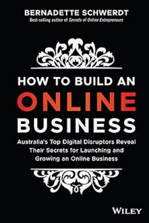 How to Build an Online Business: Australia's Top Digital Disruptors Reveal Their Secrets for Launching and Growing an Online Business Paperback