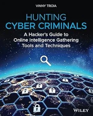 Hunting Cyber Criminals: A Hacker's Guide to Online Intelligence Gathering Tools and Techniques Paperback