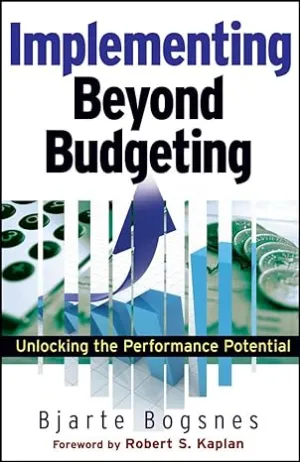 Implementing Beyond Budgeting: Unlocking The Performance Potential