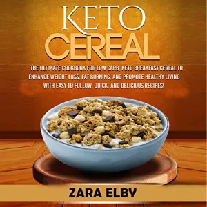Keto Cereal The Ultimate Cookbook For Low Carb Keto Breakfast Cereal To Enhance Weight Loss Fat Burning And Promote Healthy Living With Easy to Follow Quick And Delicious Recipes