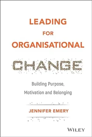 Leading For Organisational Change: Building Purpose, Motivation And Belonging