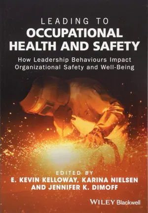 Leading to Occupational Health and Safety How Leadership Behaviours Impact Organizational Safety and Well-Being