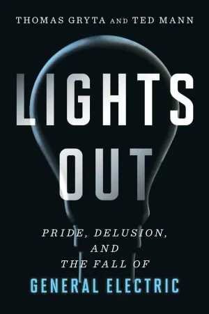 Lights Out: Pride, Delusion, And The Fall Of General Electric Paperback