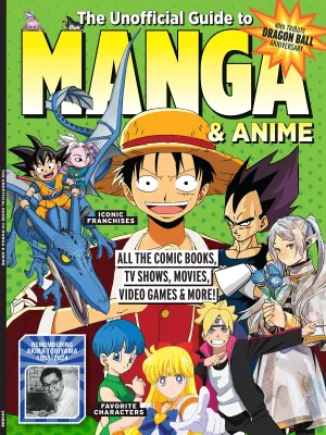 Manga & Anime - The Ultimate Guide: All The Comic Books, TV Shows, Movies, Video Games, Iconic Franchises, Favorite Characters, 40th Tribute Dragon Ball Anniversary, Remembering Akira Toriyama & More!