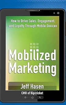 Mobilized Marketing: How to Drive Sales, Engagement, and Loyalty Through Mobile Devices Hardcover