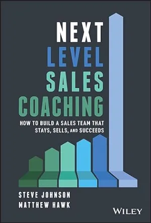 Next Level Sales Coaching: How To Build A Sales Team That Stays, Sells, And Succeeds