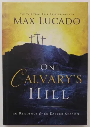 ON CALVARY'S HILL - Max Lucado