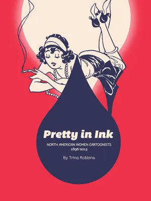 Pretty In Ink: North American Women Cartoonists 1896-2013