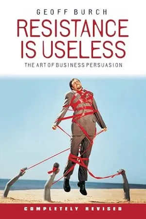 Resistance Is Useless: The Art Of Business Persuasion