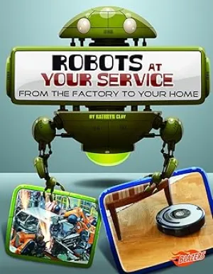 Robots at Your Service: From the Factory to Your Home Library Binding  Illustrated