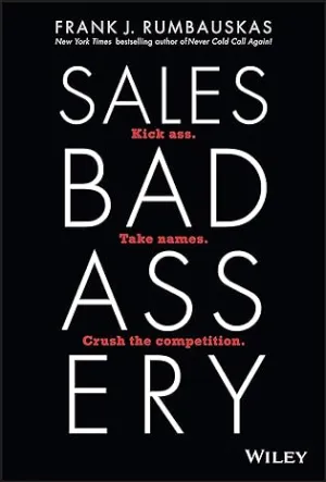 Sales Badassery: Kick Ass. Take Names. Crush The Competition.