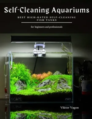 Self-Cleaning Aquariums: Best High-Rated Self-Cleaning Fish Tanks (Paperback)