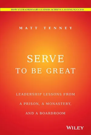 Serve To Be Great Leadership Lessons From A Prison A Monastery And A Boardroom Hardcover Illustrated