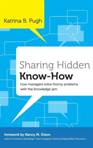 Sharing Hidden Know-How: How Managers Solve Thorny Problems With The Knowledge Jam Hardcover