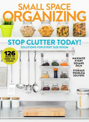 Small Space Organizing - Stop Clutter Today: 126 Solutions For Every Room, Storage Problem Solvers, Maximize Living & Dining Room, Stres-Free Closets, Bedrooms, Bathrooms, Kitchen, Pantry & Home Tour!