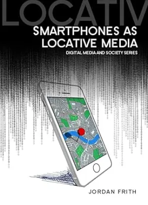 Smartphones as Locative Media (Digital Media and Society)