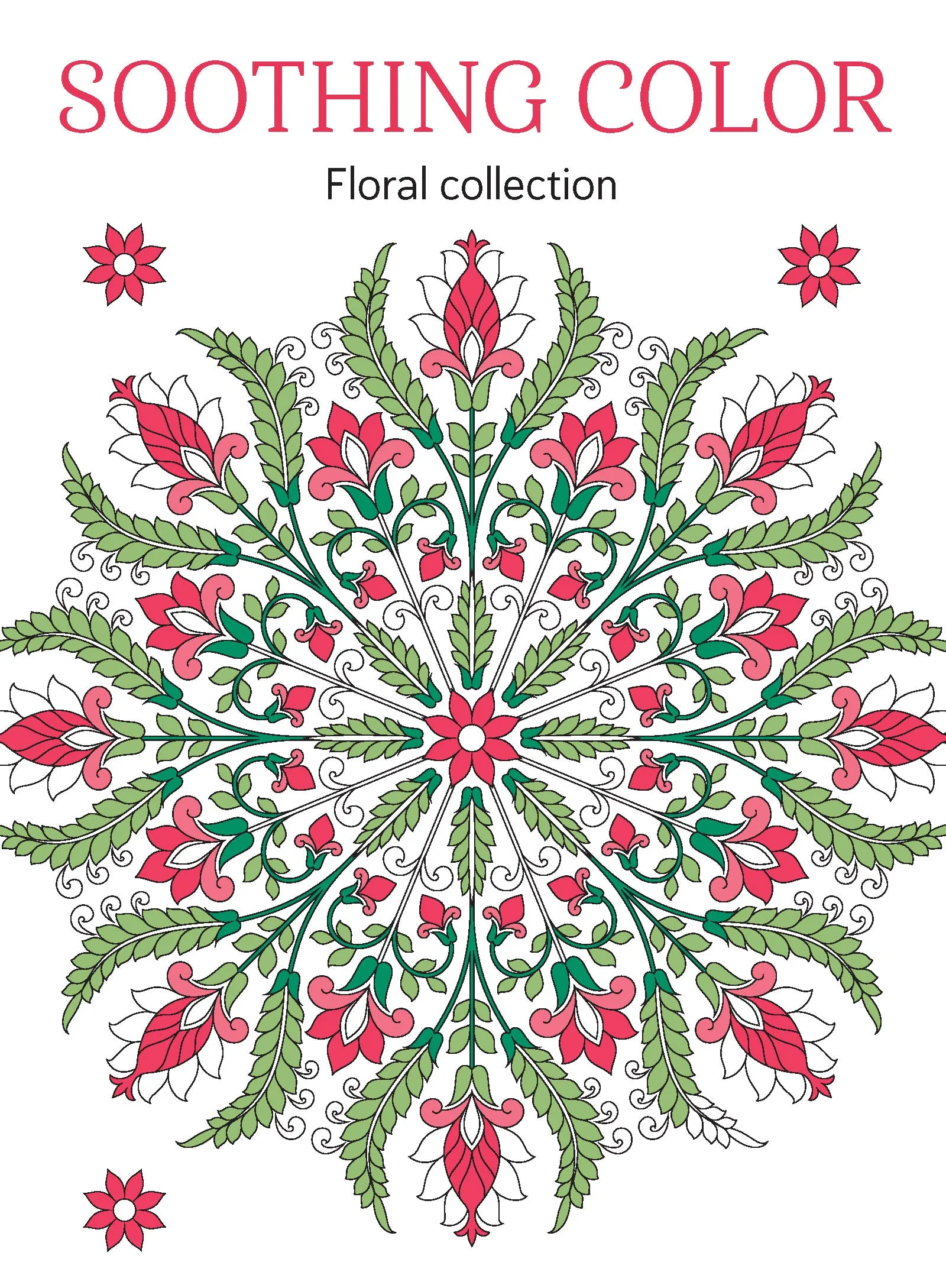 Soothing Color - Floral Edition: Adult Coloring Book, Relax Your Mind, Feel Calm, Unwind, Spark Creativity, Unplug, De-Stress, Mental Clarity, Reduce Anxiety, Self-Care, Practice Mindfulness & More!