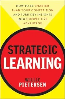 Strategic Learning: How to Be Smarter Than Your Competition and Turn Key Insights into Competitive Advantage Hardcover