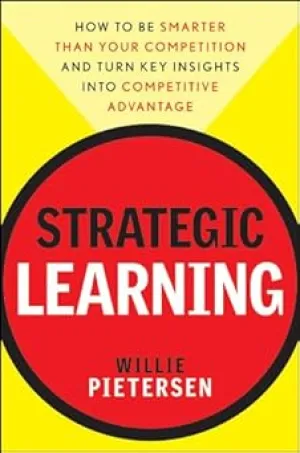 Strategic Learning: How to Be Smarter Than Your Competition and Turn Key Insights into Competitive Advantage Hardcover