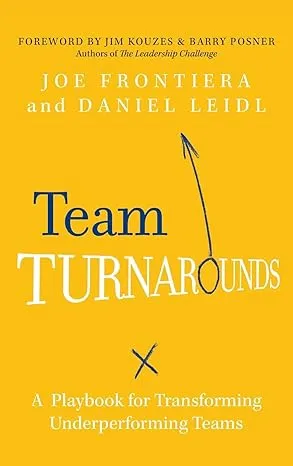 Team Turnarounds: A Playbook For Transforming Underperforming Teams
