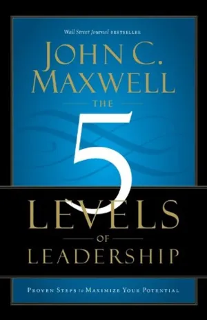 The 5 Levels of Leadership: Proven Steps To Maximize Your Potential Paperback