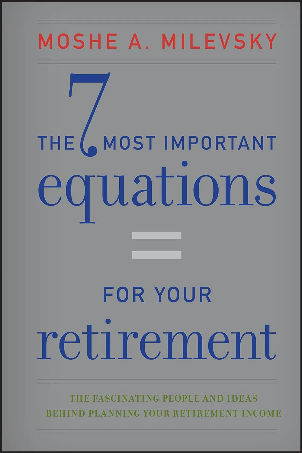 The 7 Most Important Equations for Your Retirement: The Fascinating People And Ideas Behind Planning Your Retirement Income Hardcover
