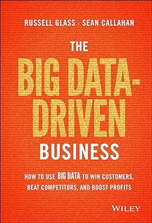 The Big Data-Driven Business: How To Use Big Data To Win Customers, Beat Competitors, And Boost Profits