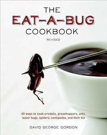 The Eat-A-Bug Cookbook, Revised: 40 Ways To Cook Crickets, Grasshoppers, Ants, Water Bugs, Spiders, Centipedes, And Their Kin