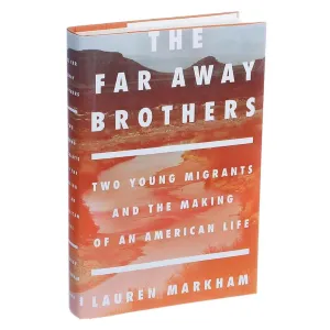 The Far Away Brothers: Two Young Migrants and the Making of an American Life