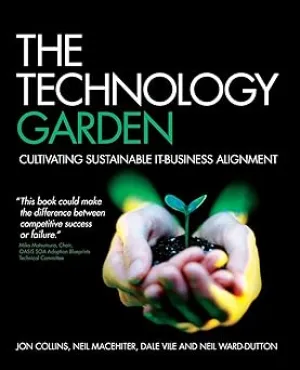 The Technology Garden: Cultivating Sustainable ITBusiness Alignment Paperback