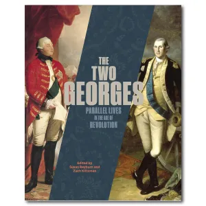 The Two Georges: Parallel Lives In an Age of Revolution