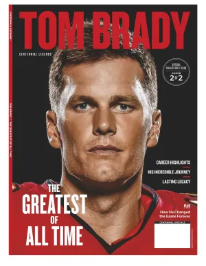Tom Brady - The Greatest Of All Time - Special Collector's Issue Cover 2: Career Highlights, His Incredible Journey, His Lasting Legacy & How He Changed The Game Forever!